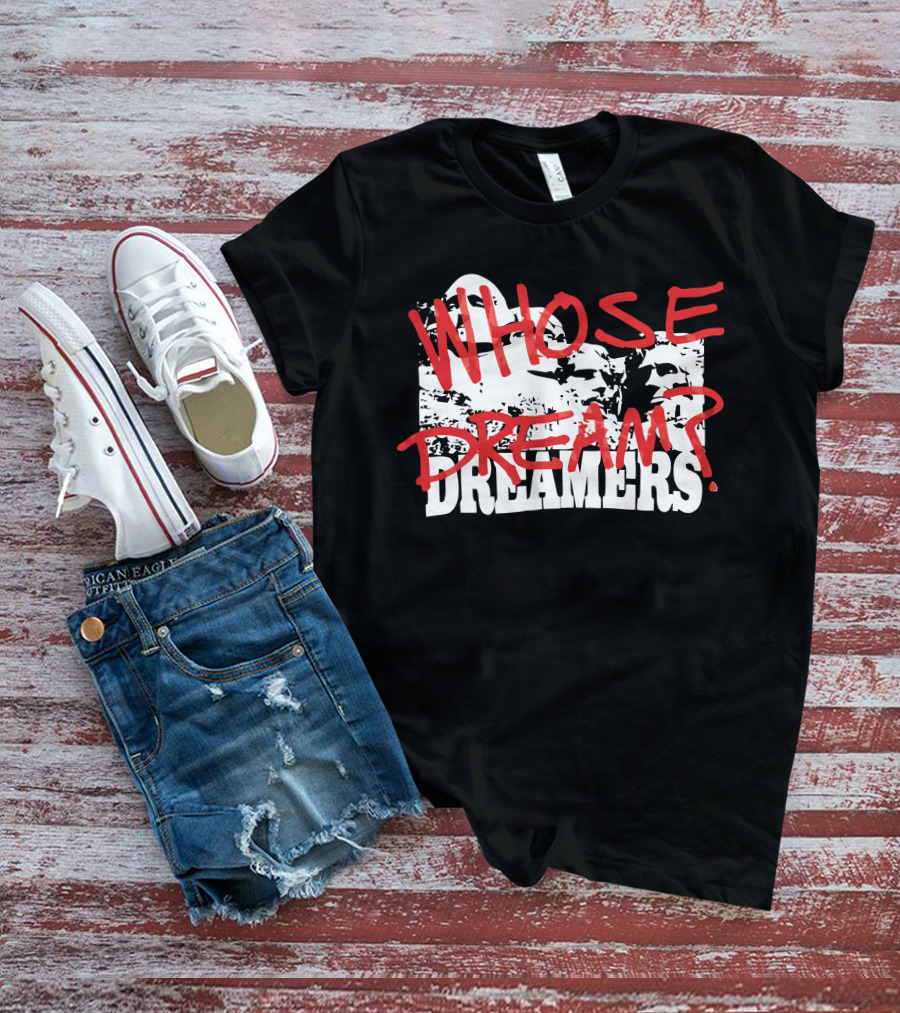 WHOSE DREAM DREAMERS? Mount Rushmore T-Shirt