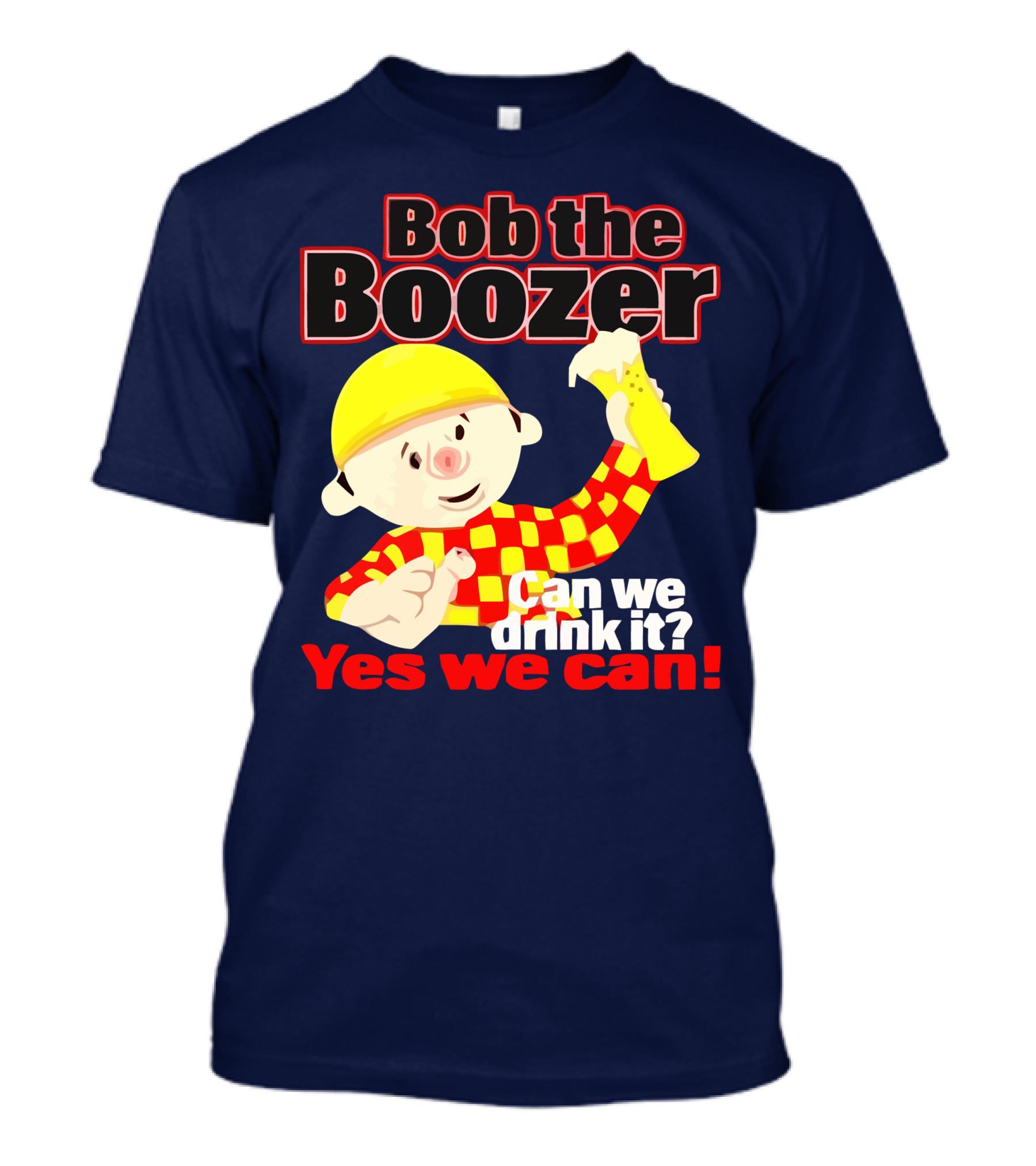 Bob The Boozer Can We Drink It Yes We Can T-Shirt