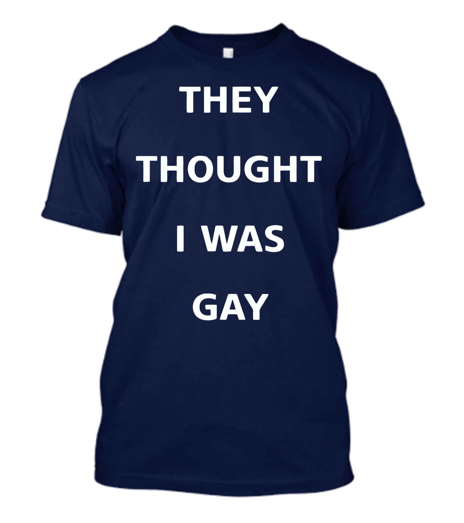 THEY THOUGHT I WAS GAY T-Shirt