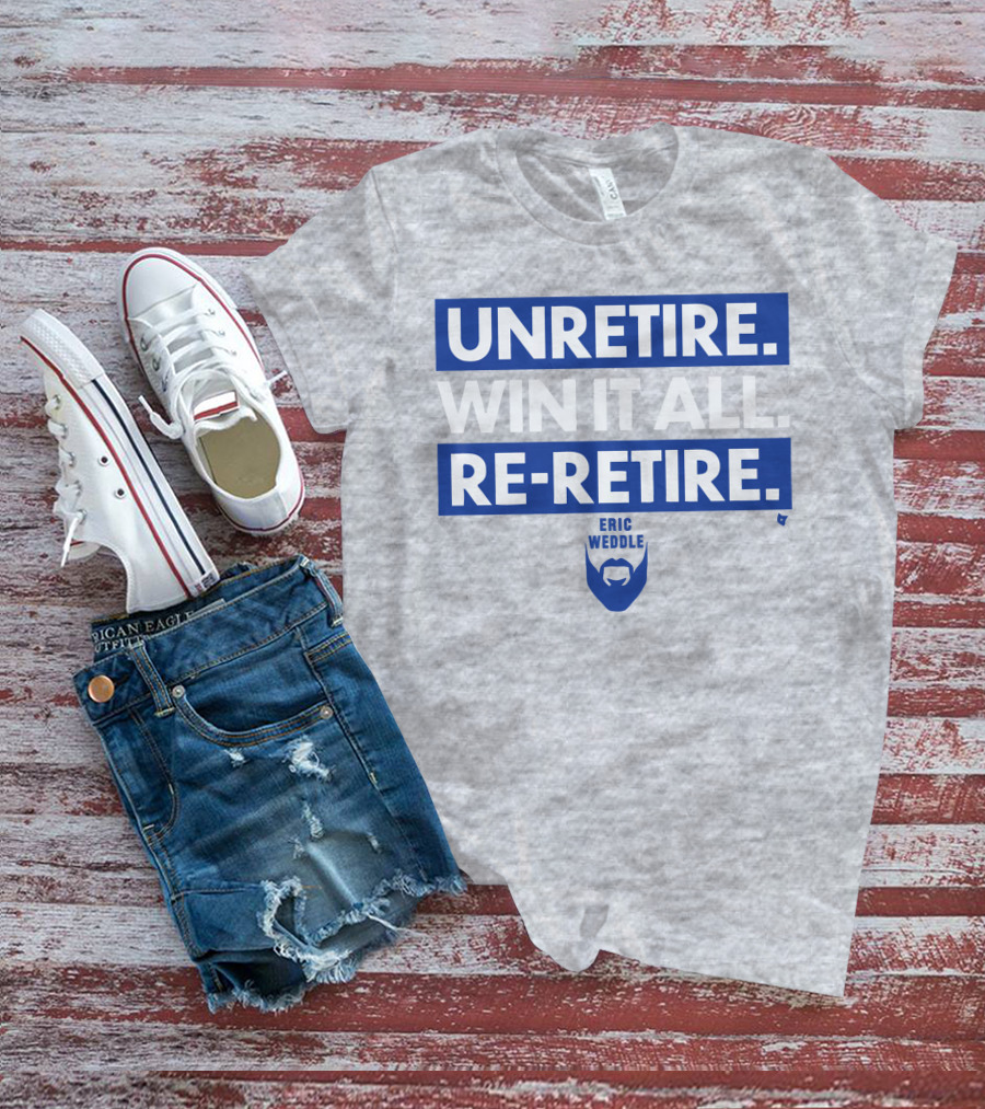 UNRETIRE WIN IT ALL RE-RETIRE ERIC WEDDLE T-Shirt