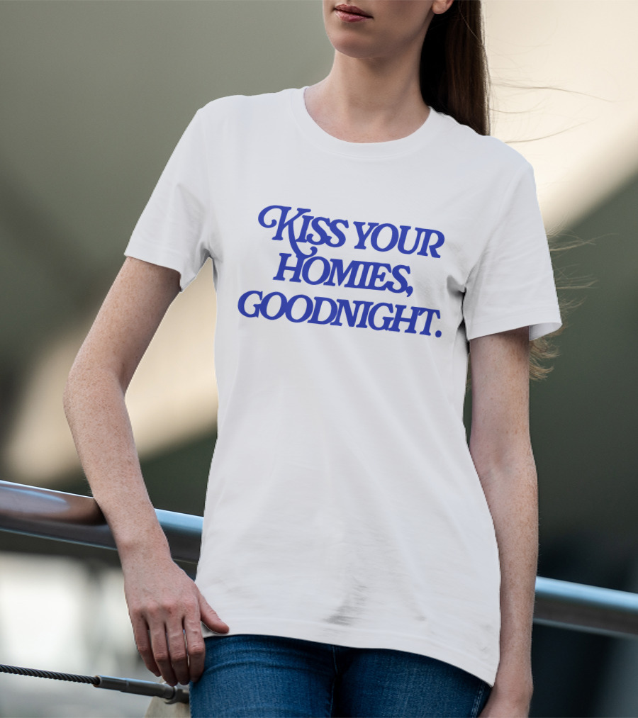 Kiss Your Homies Goodnight Text In Blue Font T-Shirt
