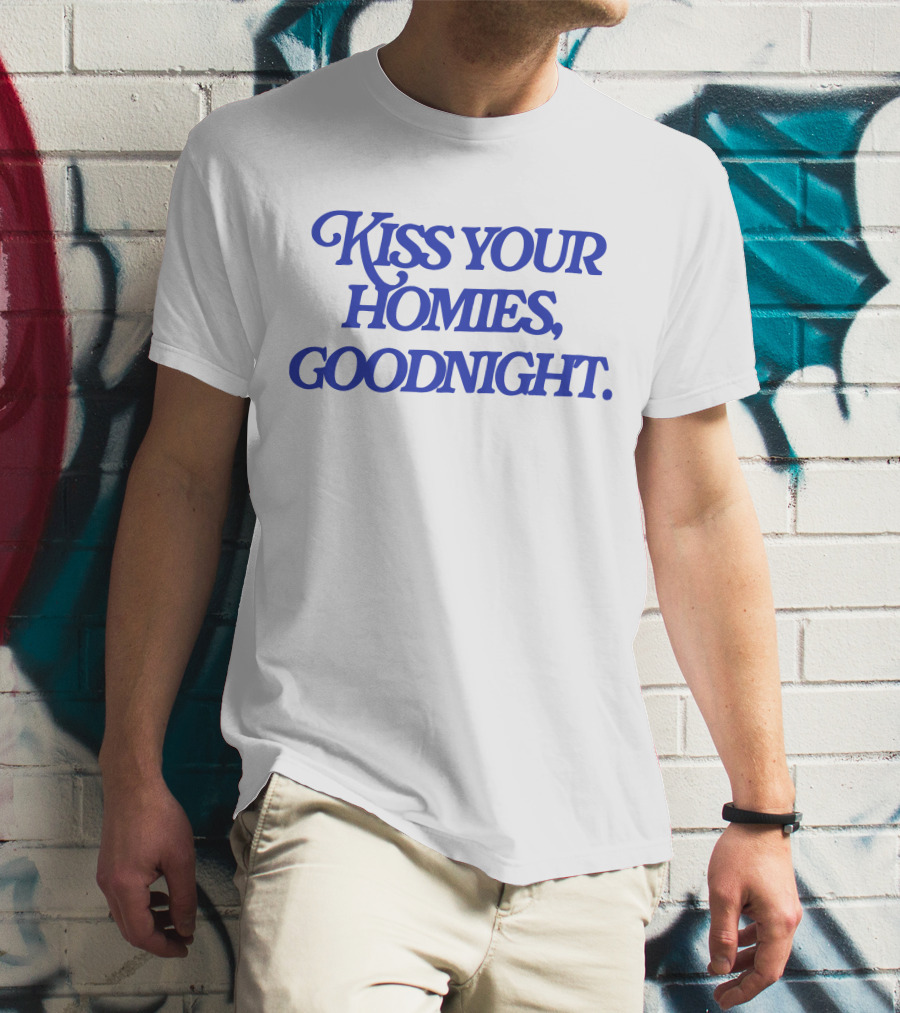 Kiss Your Homies Goodnight Text In Blue Font T-Shirt