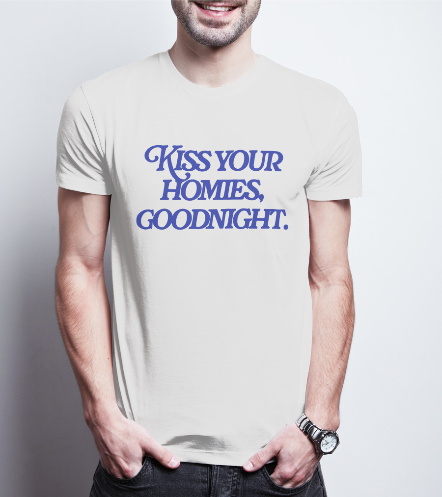 Kiss Your Homies Goodnight Text In Blue Font T-Shirt