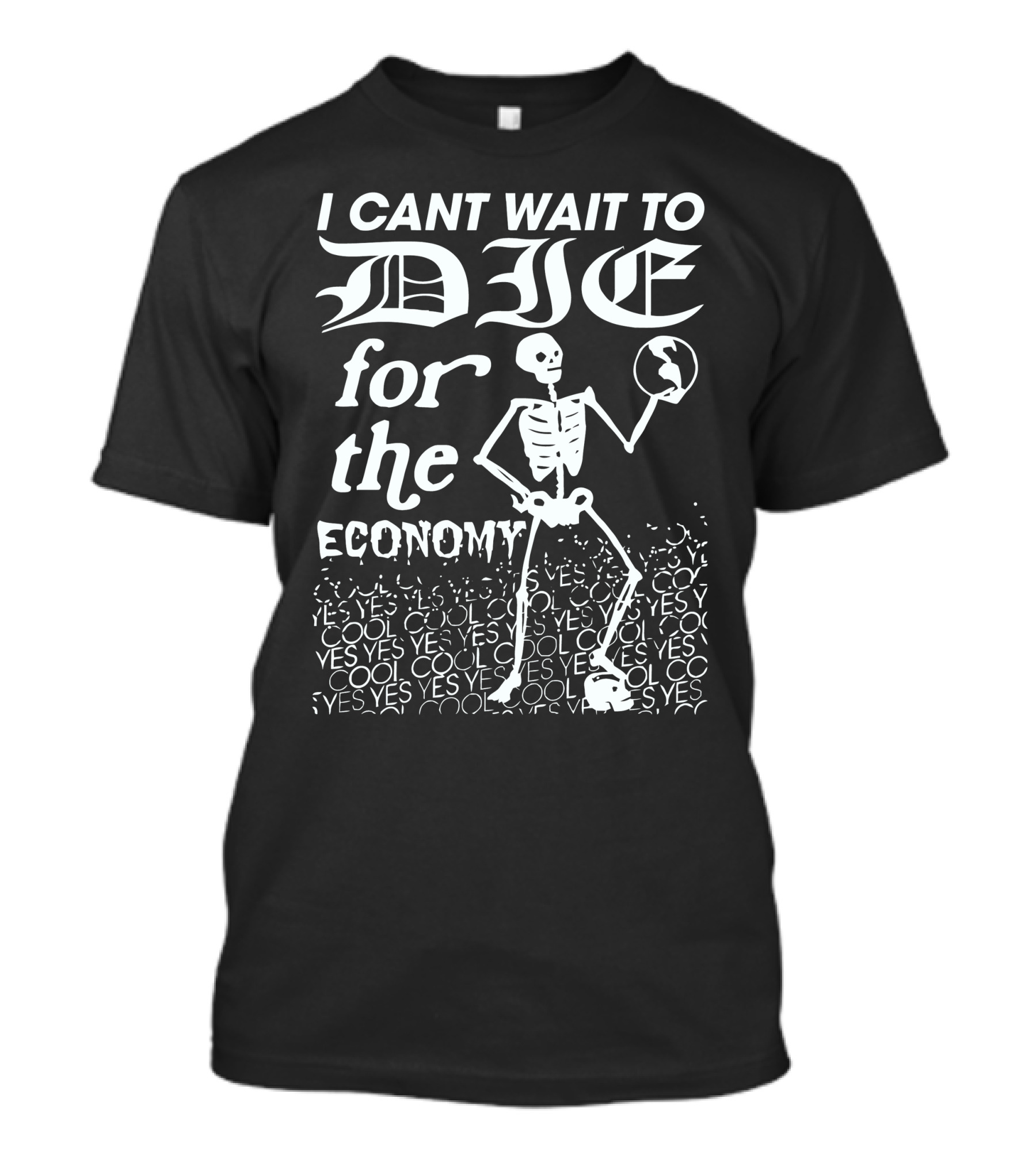 I Cant Wait To Die For The Economy Cool Yes T-Shirt