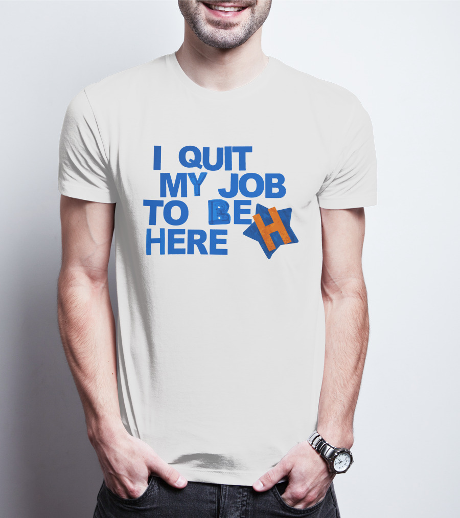 I Quit My Job To Be Here Houston Astros Star H T-Shirt