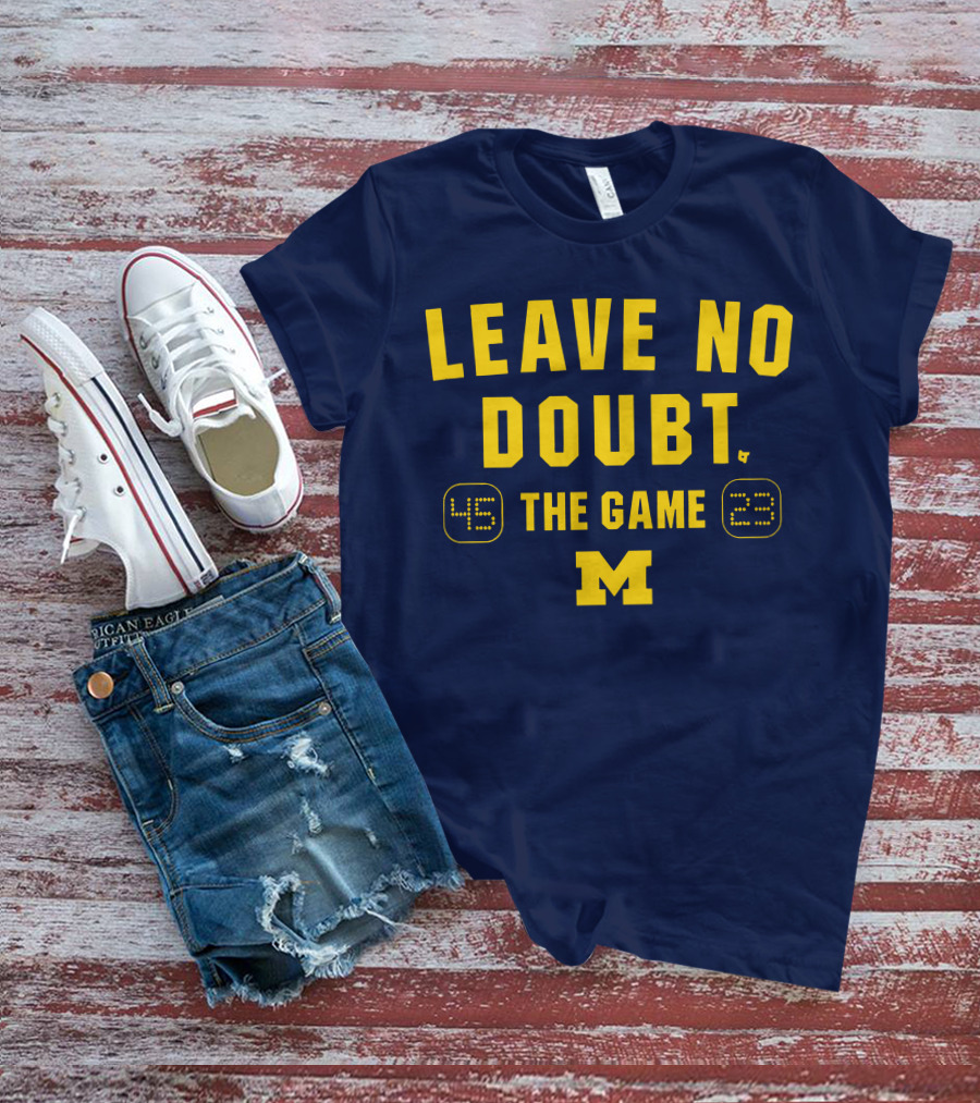 LEAVE NO DOUBT 45 23 THE GAME MICHIGAN T-Shirt