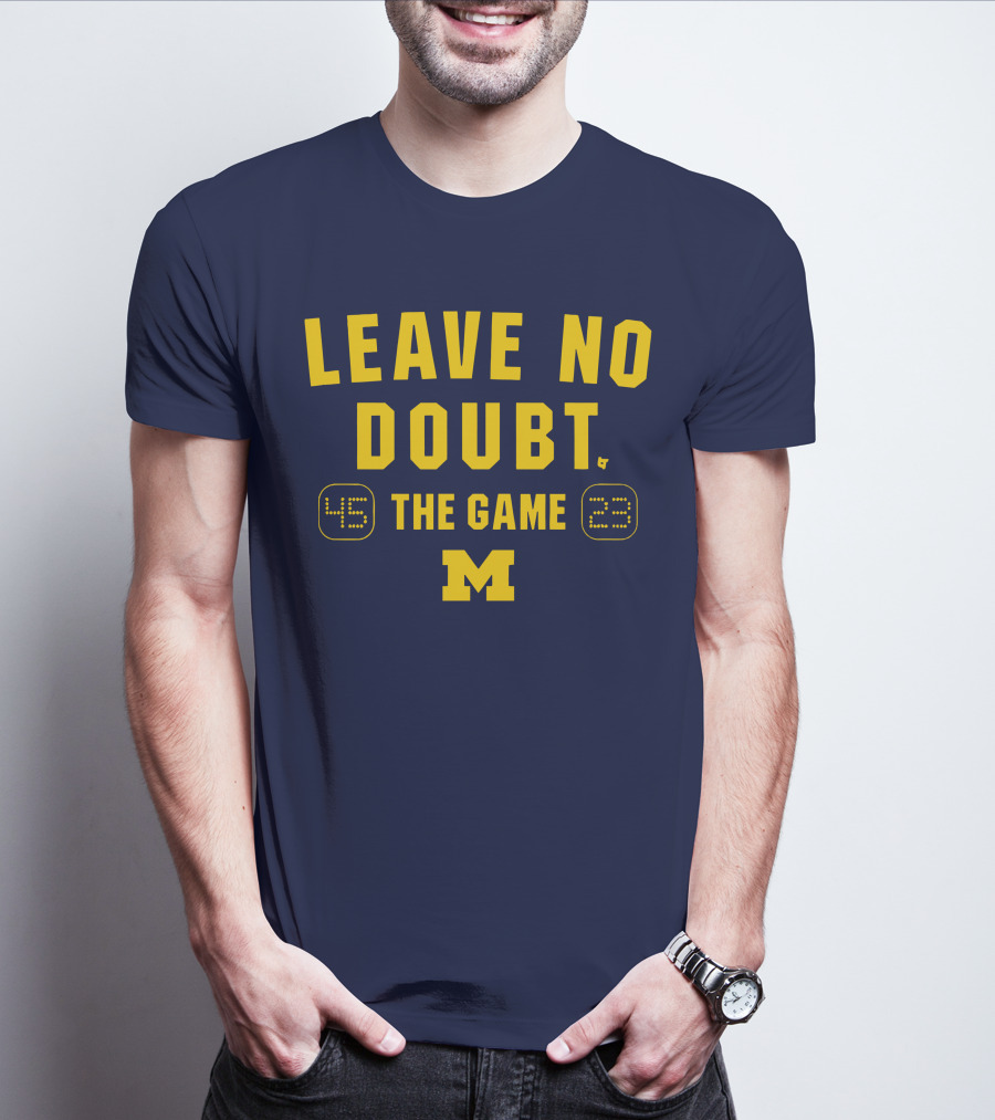LEAVE NO DOUBT 45 23 THE GAME MICHIGAN T-Shirt