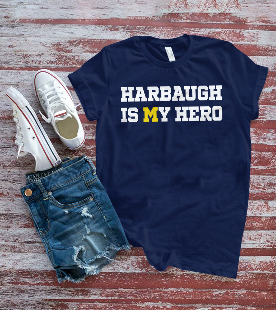 Harbaugh Is My Hero Michigan T-Shirt