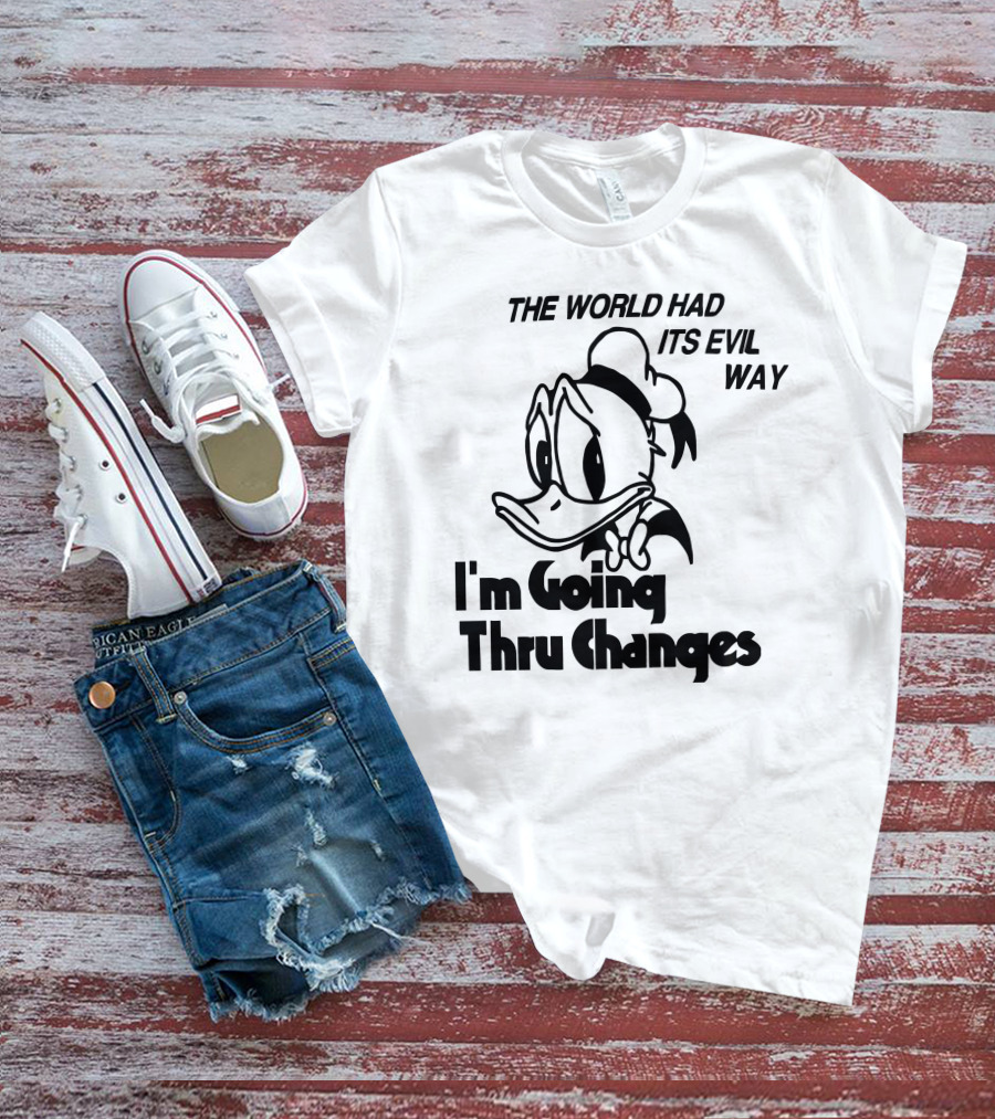 The World Had Its Evil Way I'm Going Thru Changes Duck Character T-Shirt