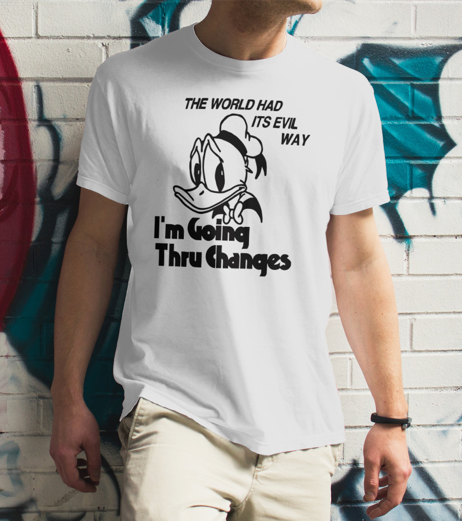 The World Had Its Evil Way I'm Going Thru Changes Duck Character T-Shirt