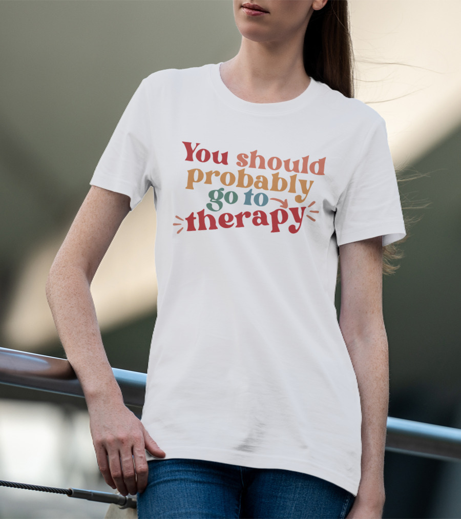 Erika Harlacher You Should Probably Go To Therapy T-Shirt
