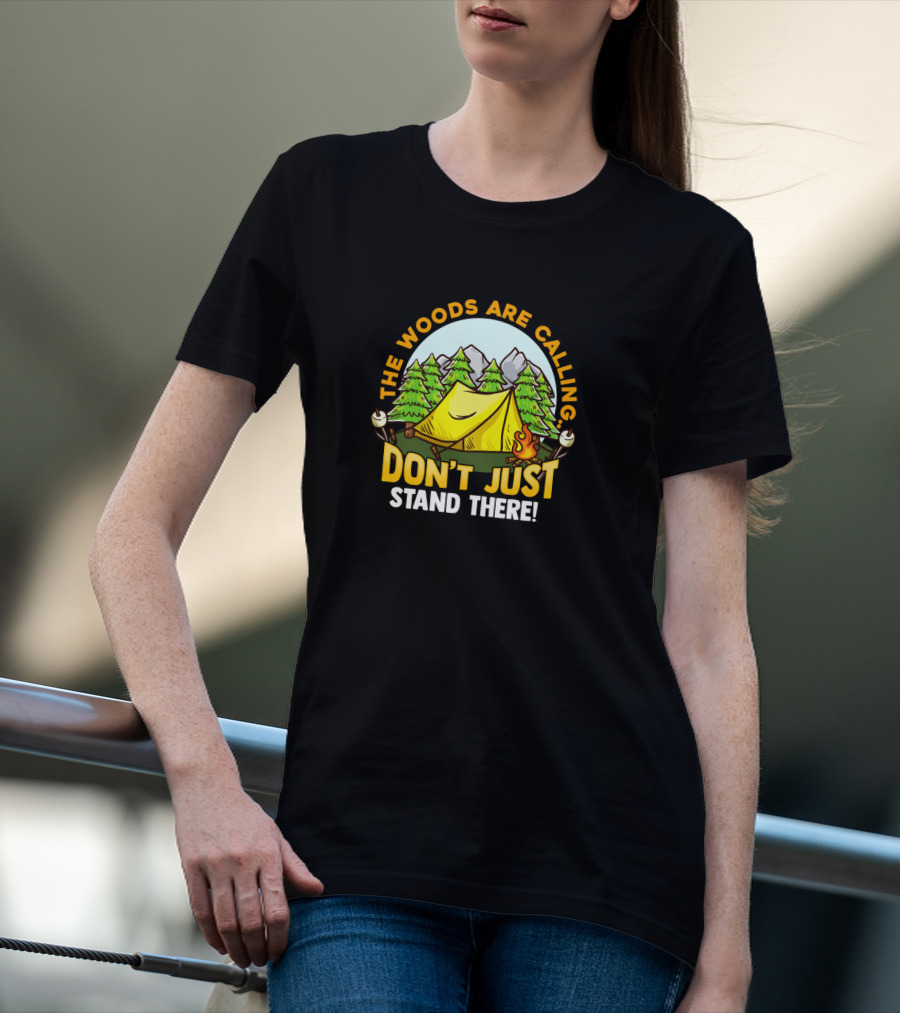 The Woods Are Calling Don't Just Stand There Camping Adventure Camper T-Shirt