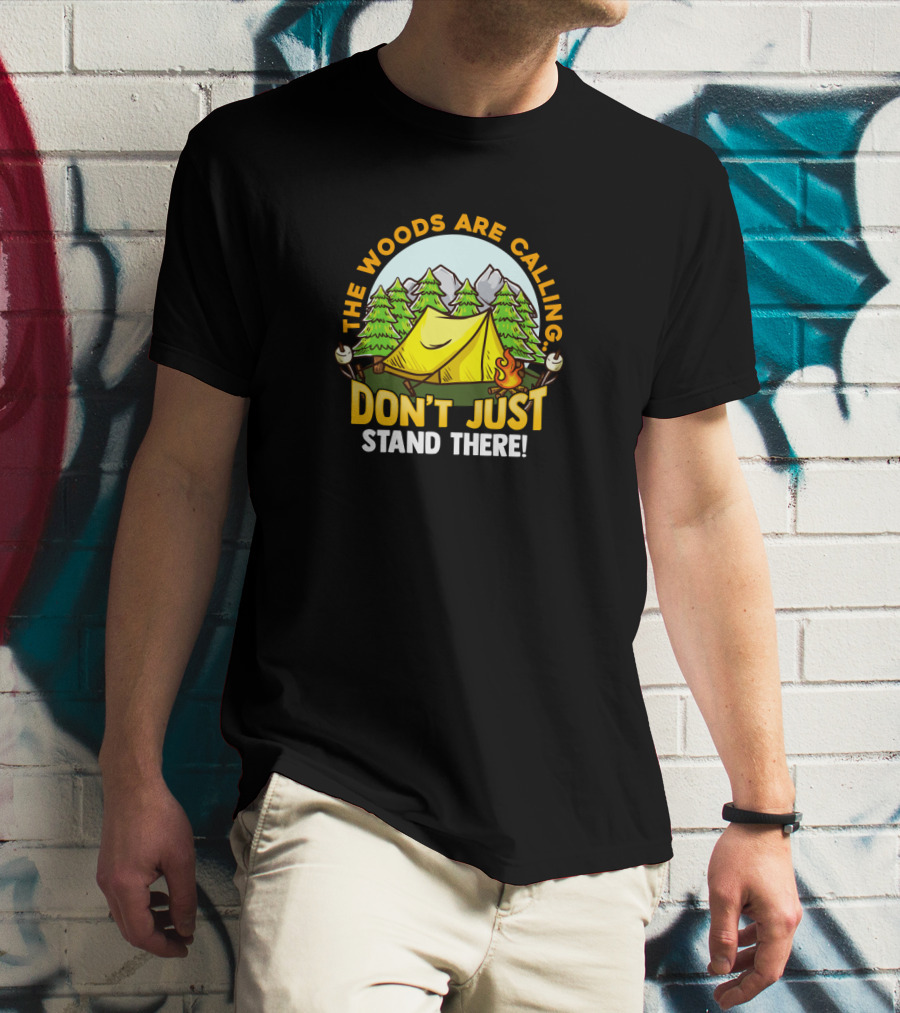 The Woods Are Calling Don't Just Stand There Camping Adventure Camper T-Shirt
