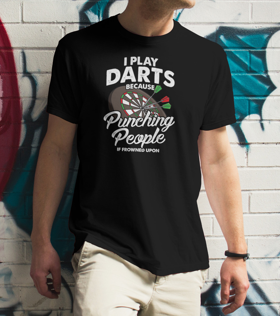 I Play Darts Because Punching People Is Frowned Upon Dartsboard Fun T-Shirt