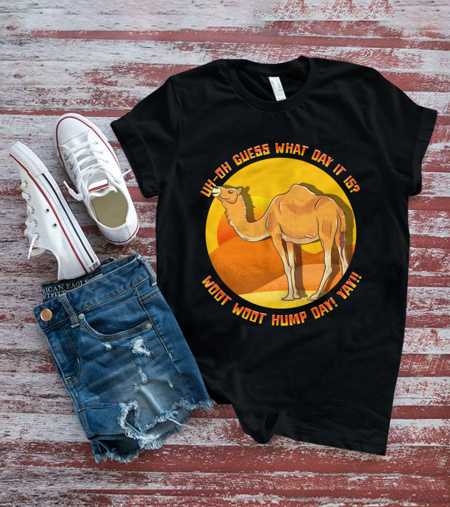 Uh Oh Guess What Day It Is Woot Woot Hump Day Yay Camel Desert Sun T-Shirt