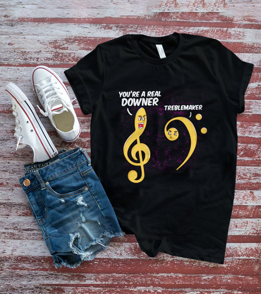 You're A Real Downer Treblemaker Music Teacher Notes T-Shirt