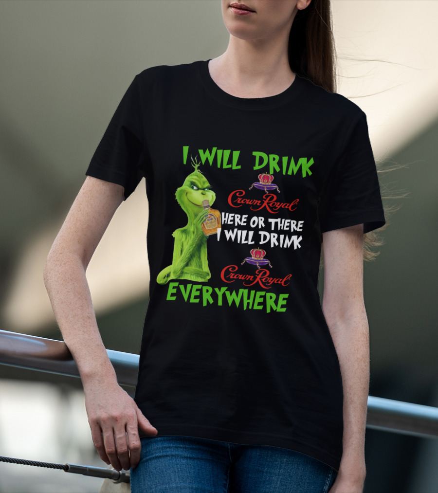 Grinch I Will Drink Crown Royal Here Or There I Will Drink Crown Royal Everywhere T-Shirt