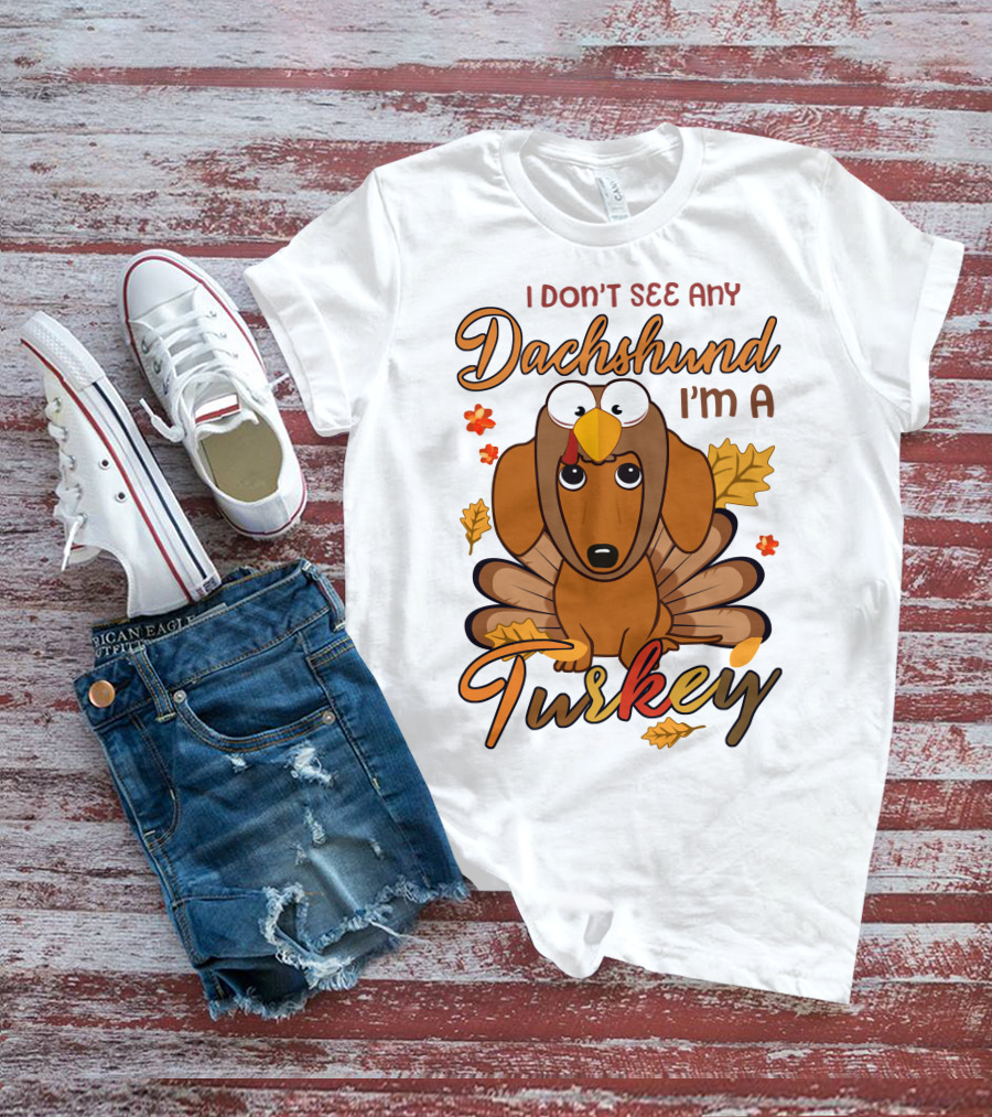 I Don't See Any Dachshund I'm A Turkey T-Shirt