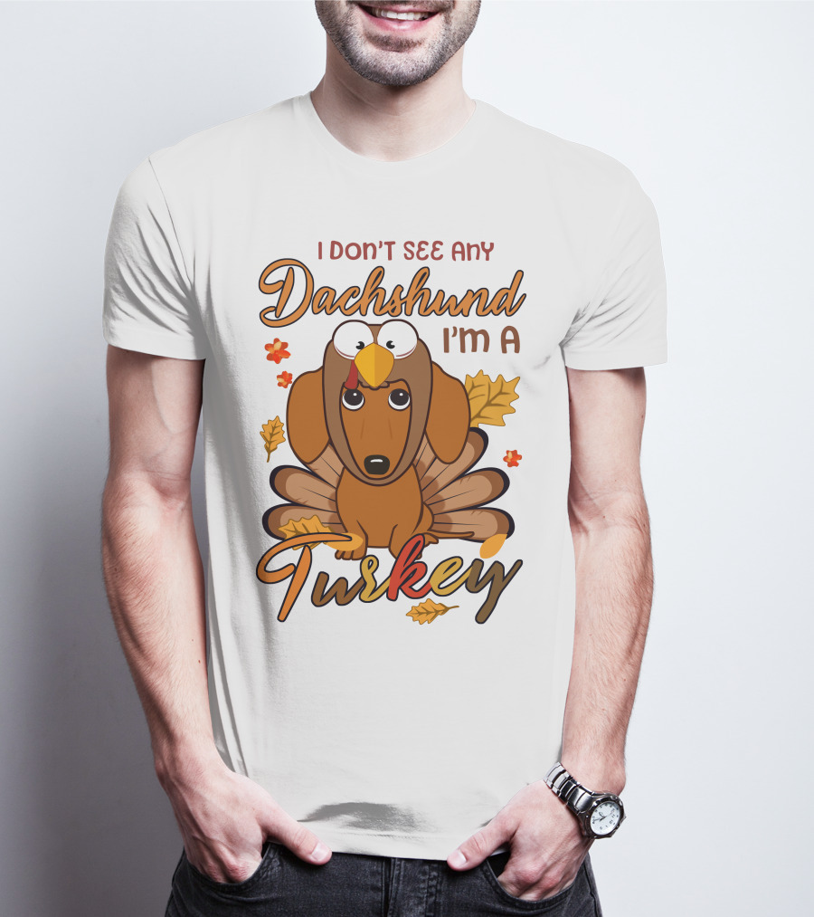 I Don't See Any Dachshund I'm A Turkey T-Shirt