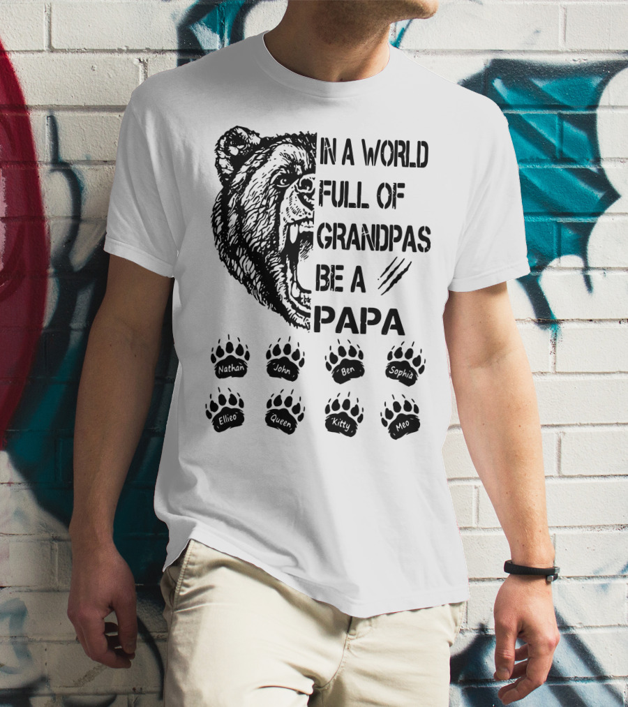 Bear In A World Full Of Grandpas Be A Papa Nathan John Ben Sophia Ellie Queen Kitty Neo T-Shirt