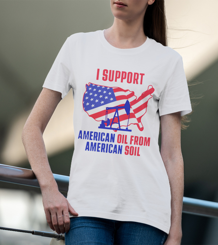 I Support American Oil From American Soil USA Flag Map Oil Pump T-Shirt
