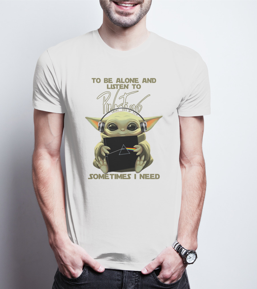 To Be Alone And Listen To Pink Floyd Sometimes I Need T-Shirt