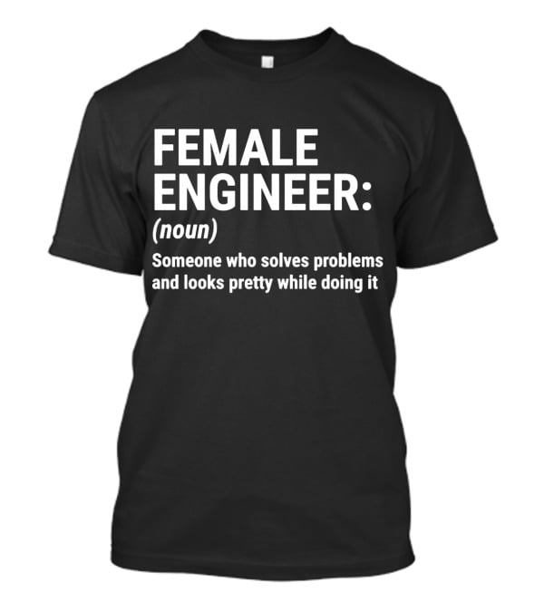 Female Engineer Definition: Solves Problems And Looks Pretty Doing It T-Shirt