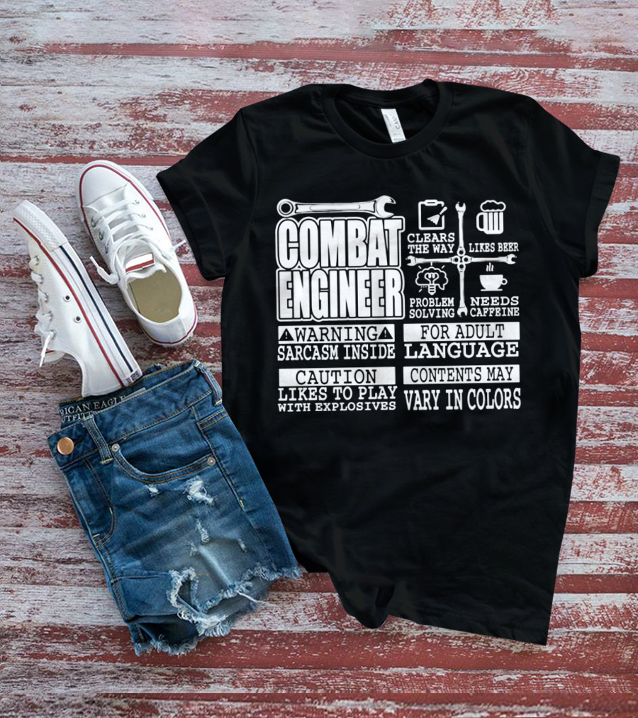 Combat Engineer Clears The Way Likes Beer Needs Caffeine_warning Sarcasm Inside Likes To Play With Explosives Problem Solving For Adult Language Contents May Vary In Colors T-Shirt