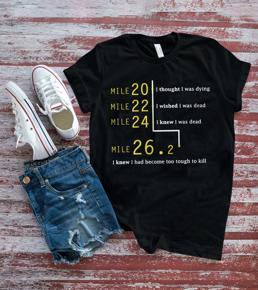 Mile 20 22 24 26.2 Marathon Runner Journey I Thought I Wished I Knew I Had Become Too Tough To Kill T-Shirt