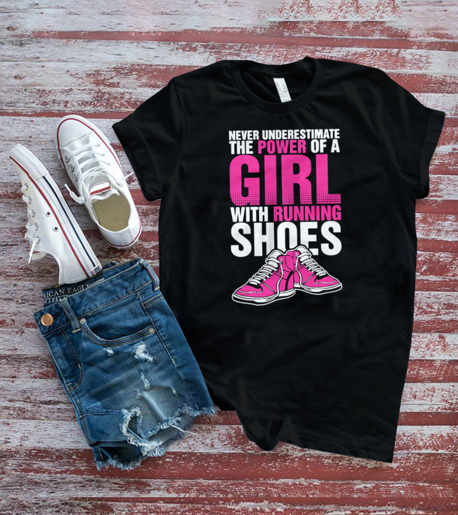 Never Underestimate The Power Of A Girl With Running Shoes T-Shirt
