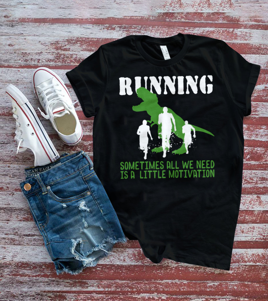 Running Sometimes All We Need Is A Little Motivation T-Shirt