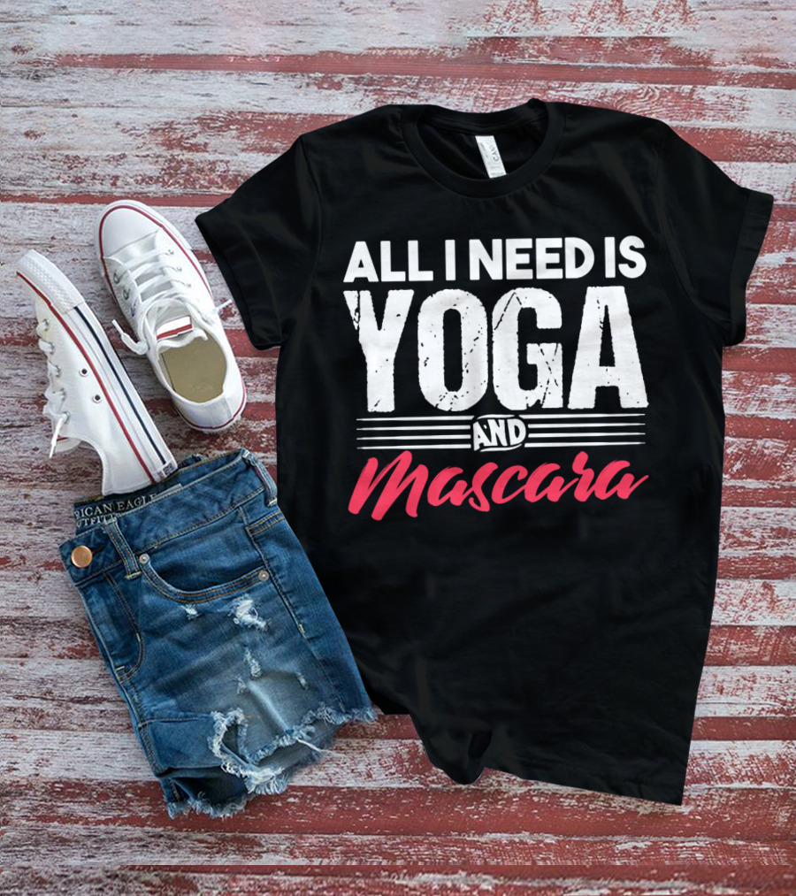 All I Need Is Yoga And Mascara T-Shirt