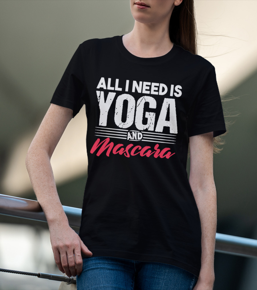All I Need Is Yoga And Mascara T-Shirt