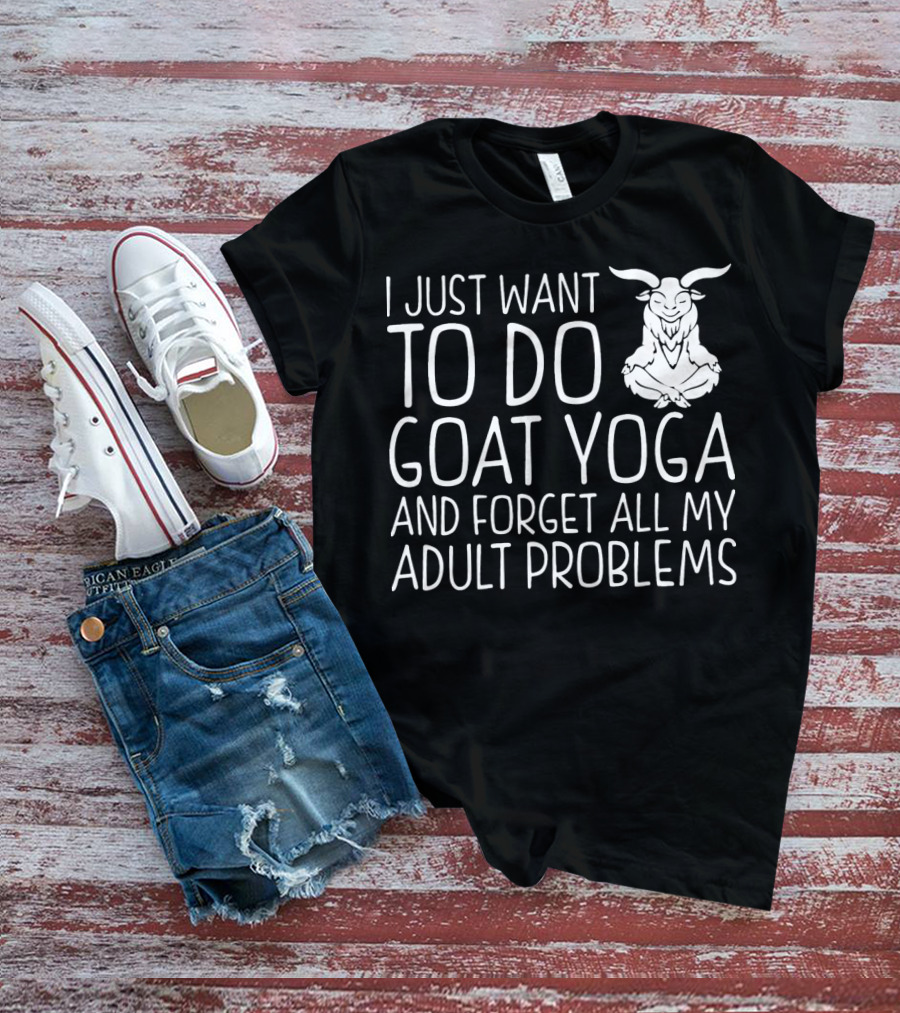 I Just Want To Do Goat Yoga And Forget All My Adult Problems T-Shirt