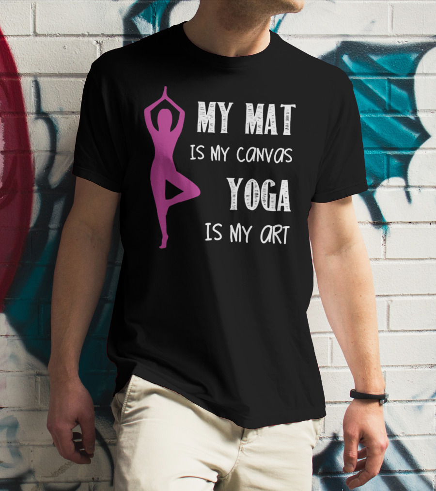 My Mat Is My Canvas Yoga Is My T-Shirt