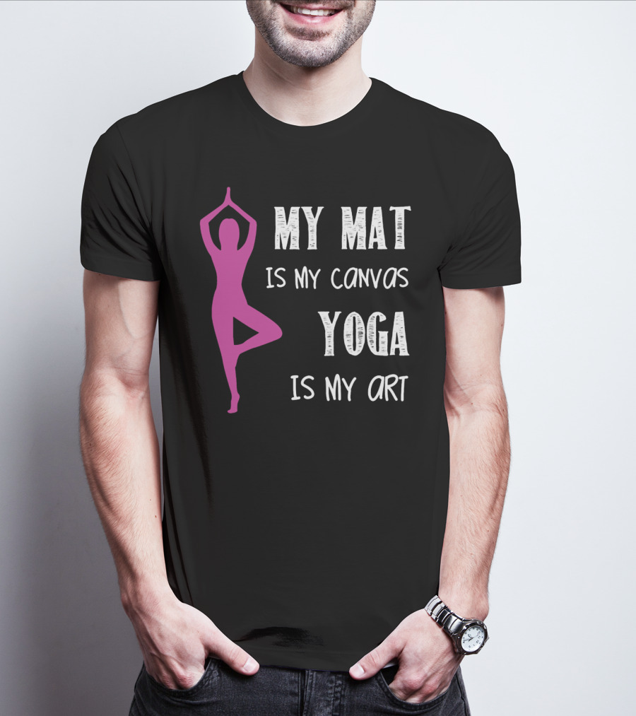 My Mat Is My Canvas Yoga Is My T-Shirt