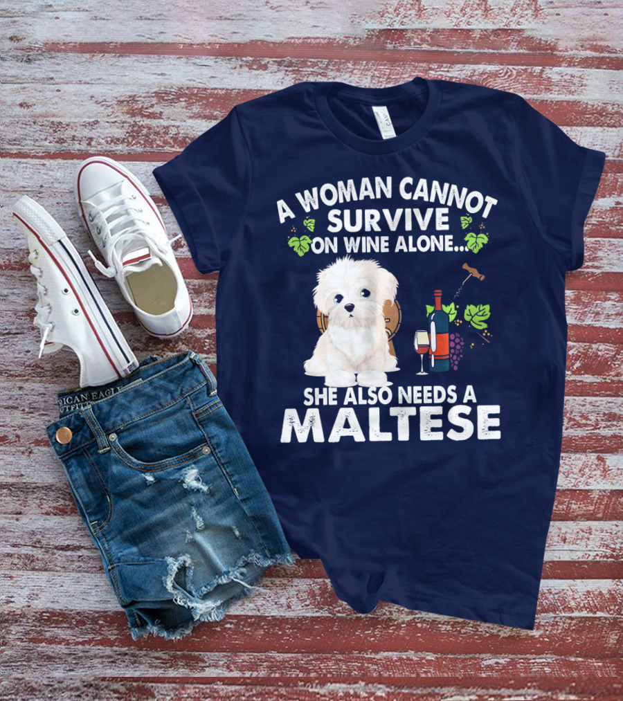 A Woman Cannot Survive On Wine Alone She Also Needs A Maltese T-Shirt