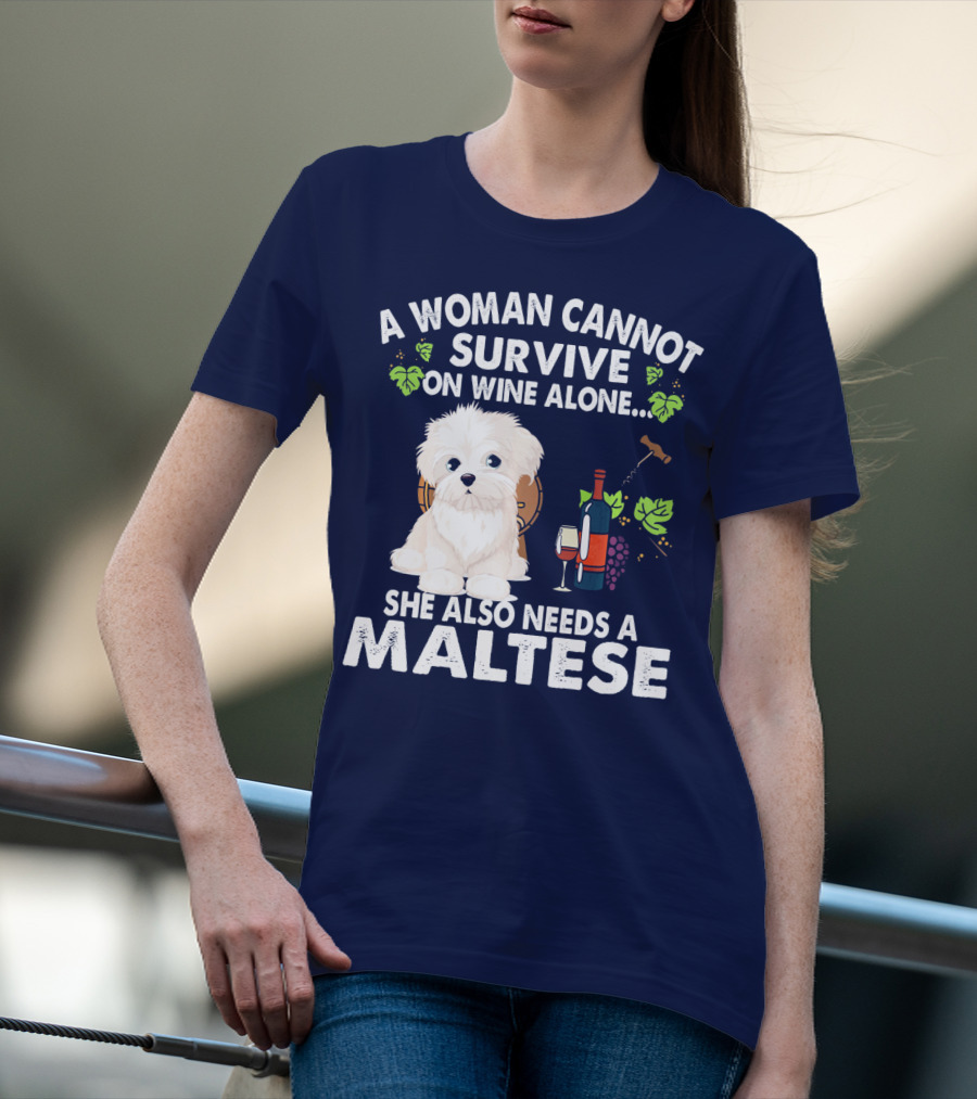 A Woman Cannot Survive On Wine Alone She Also Needs A Maltese T-Shirt