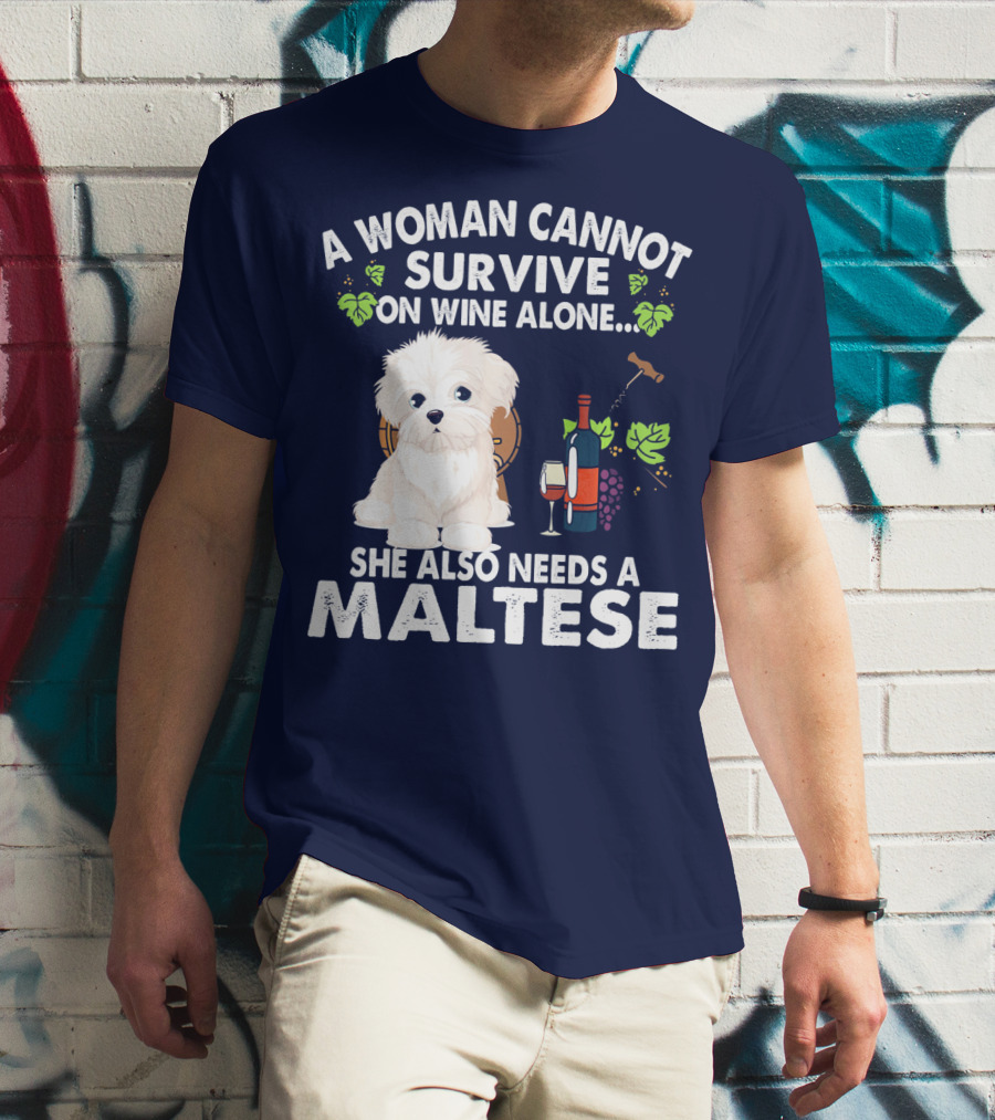 A Woman Cannot Survive On Wine Alone She Also Needs A Maltese T-Shirt