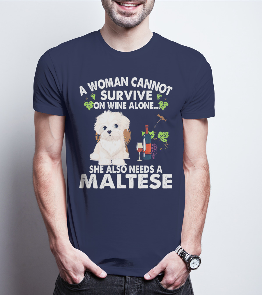 A Woman Cannot Survive On Wine Alone She Also Needs A Maltese T-Shirt