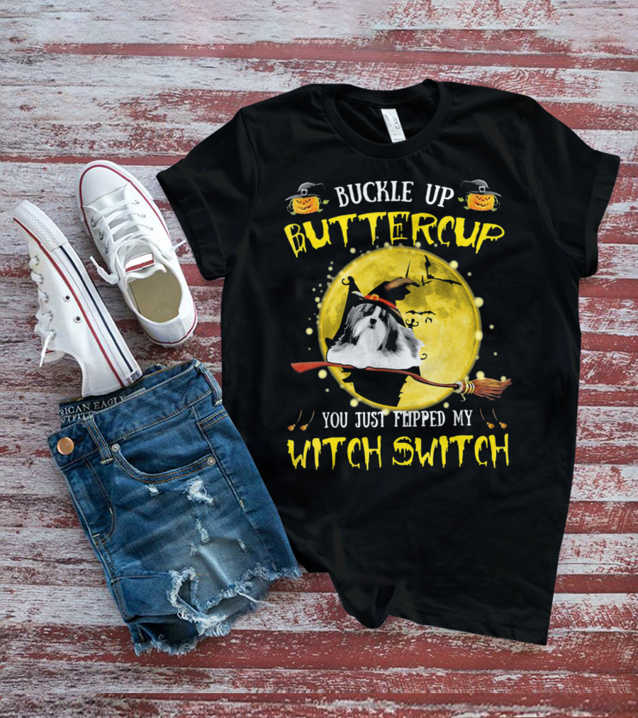 Buckle Up Buttercup Shih Tzu You Just Flipped My Witch Switch T-Shirt