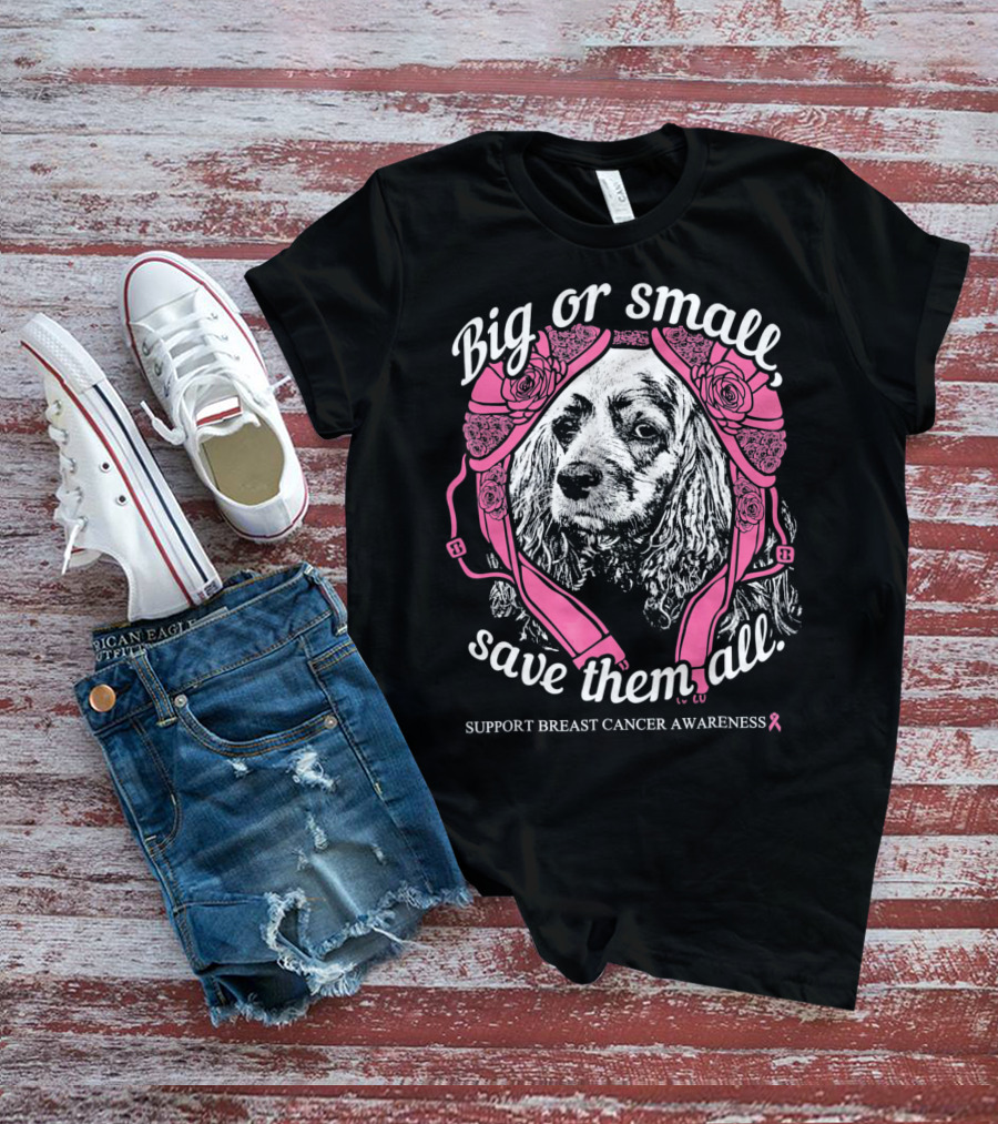 Big Or Small Save Them All Support Breast Cancer Awareness Cocker Spaniel T-Shirt