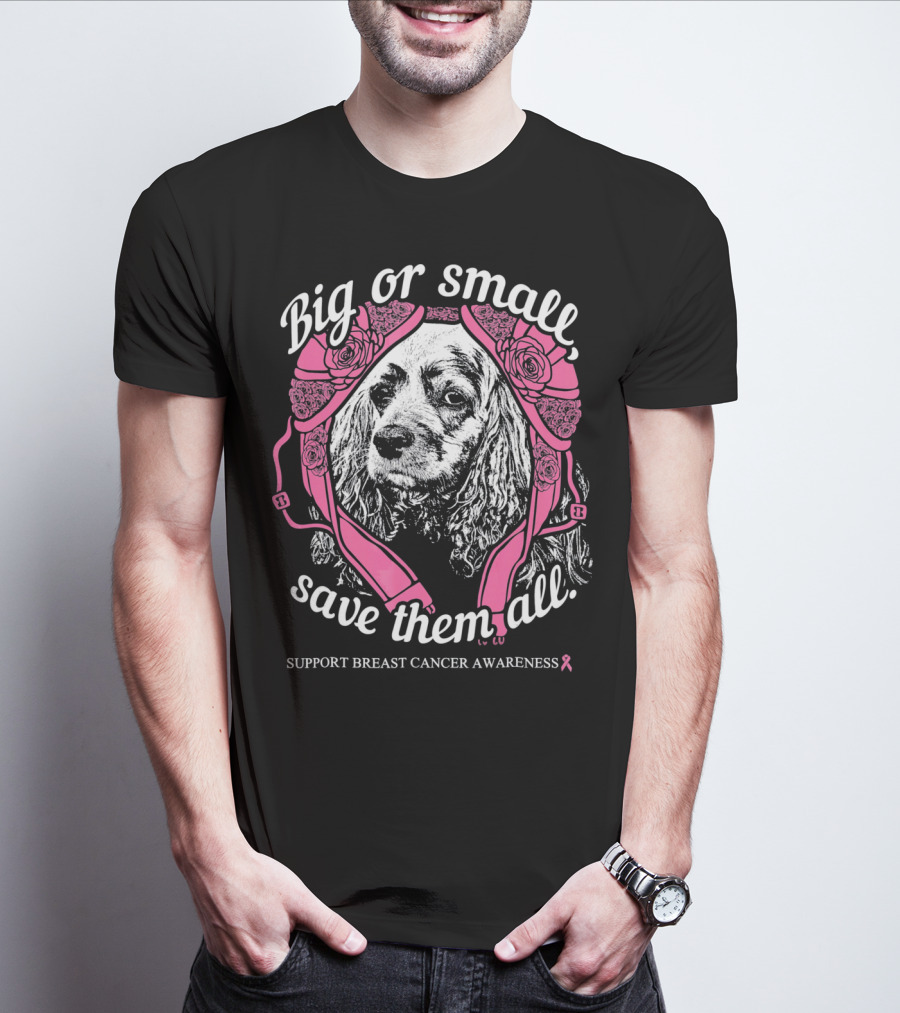 Big Or Small Save Them All Support Breast Cancer Awareness Cocker Spaniel T-Shirt