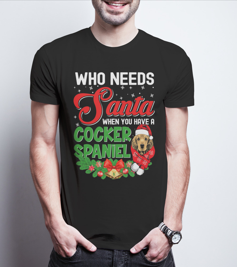 Who Needs Santa When You Have A Cocker Spaniel T-Shirt