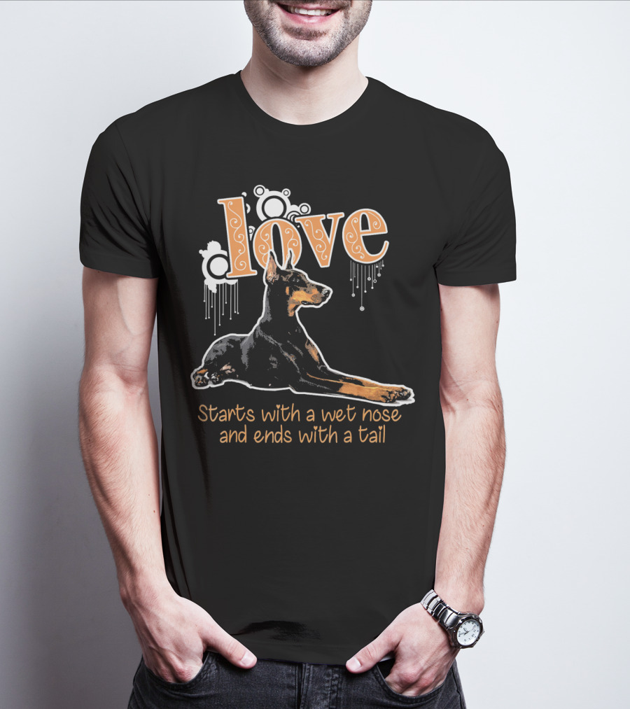 Doberman Love Starts With A Wet Nose And Ends With A Tail T-Shirt