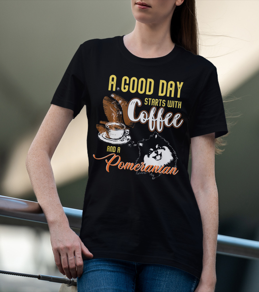 A Good Day Starts With Coffee And A Pomeranian T-Shirt