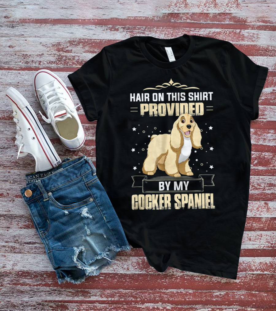 Hair On This Shirt Provided By My Cocker Spaniel T-Shirt