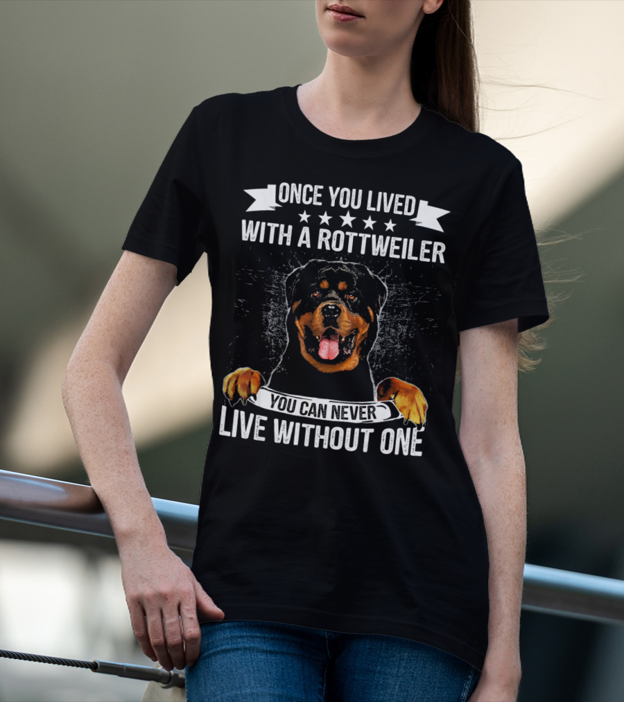Once You Lived With A Rottweiler You Can Never Live Without One T-Shirt