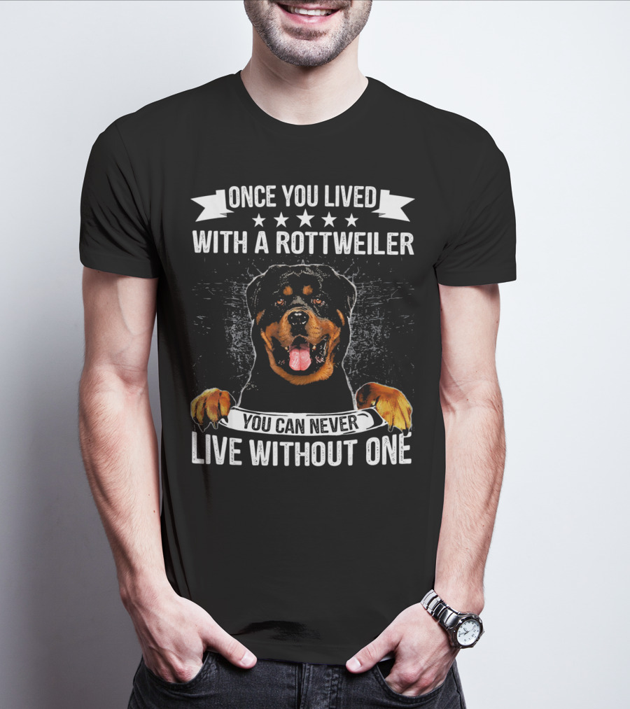 Once You Lived With A Rottweiler You Can Never Live Without One T-Shirt