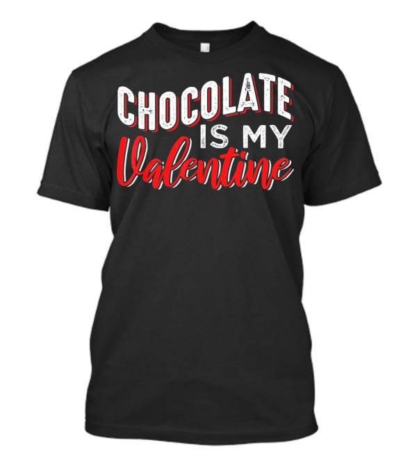 Chocolate Is My Valentine Valentine's Day T-Shirt